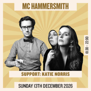 MC Hammersmith + Katie Norris - 13th Dec